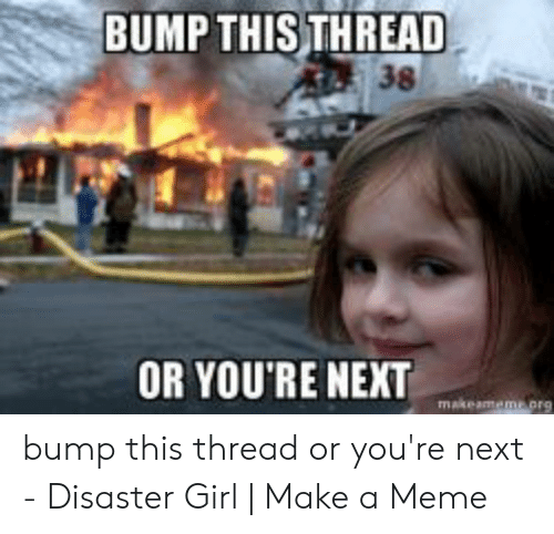 bump-this-thread-38-or-youre-next-makeamemeorg-bump-this-49268816.png