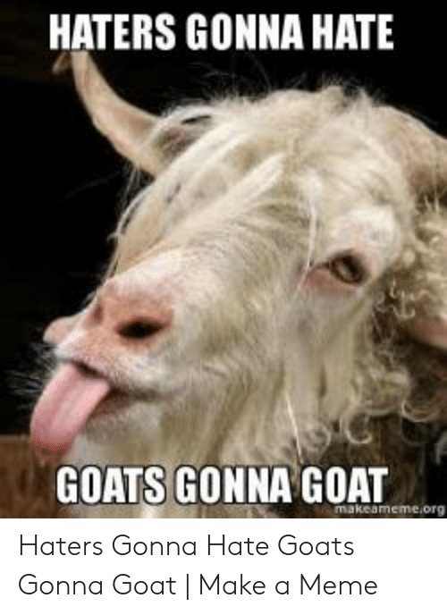 haters-gonna-hate-goats-gonna-goat-makeameme-org-haters-gonna-hate-54344240.png