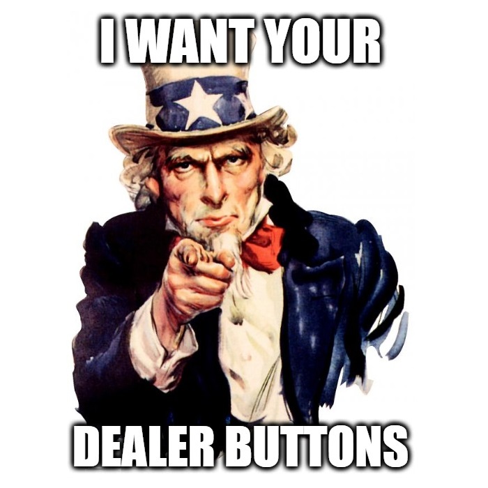 I WANT YOUR DEALER BUTTONS MEME.jpg