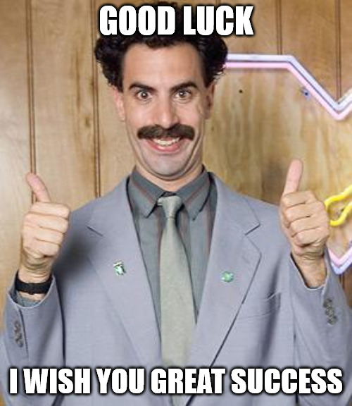 I-wish-you-great-success-Good-luck-Borat-meme.jpg