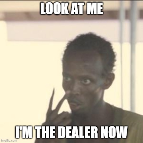 look at me i'm the dealer now.jpg