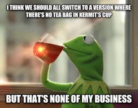 really-funny-memes-none-of-my-business-kermit-the-frog-meme-kermit-meme-no-tea-bag.jpg