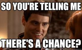 so-youre-saying-theres-a-chance.jpg