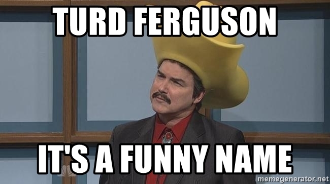 turd-ferguson-its-a-funny-name.jpg