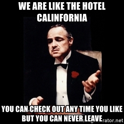 we-are-like-the-hotel-calinfornia-you-can-check-out-any-time-you-like-but-you-can-never-leave.jpg