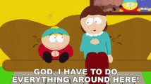god-i-have-to-do-everything-around-here-eric-cartman.gif