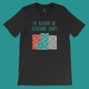 I'd Rather Be Stacking Chips T-Shirt