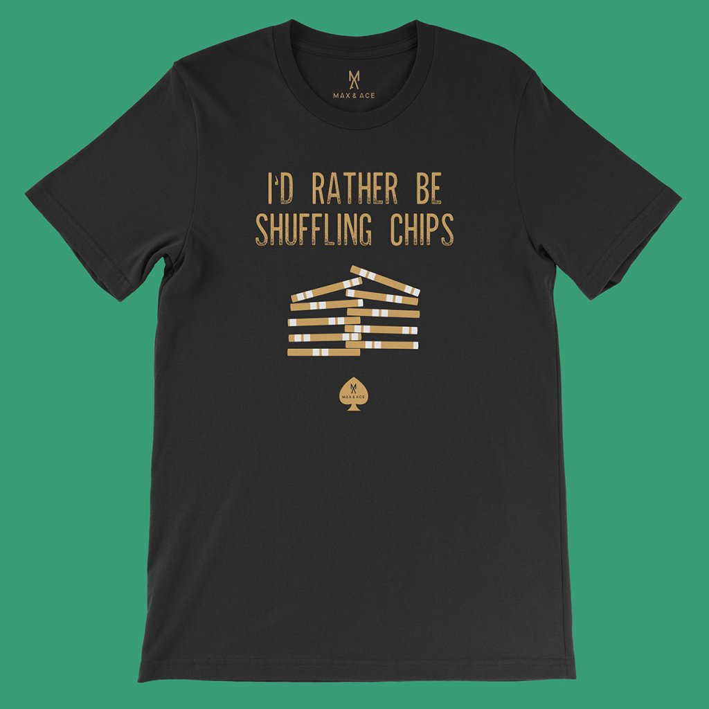 I'd Rather Be Shuffling Chips T-Shirt