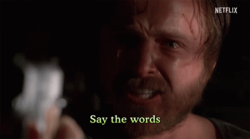 say-the-words-say-it.gif
