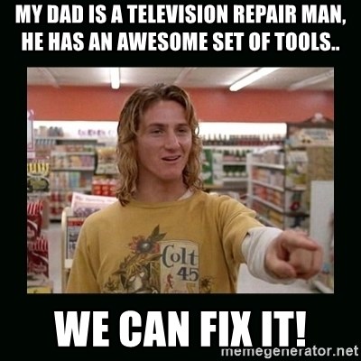 my-dad-is-a-television-repair-man-he-has-an-awesome-set-of-tools-we-can-fix-it.jpg